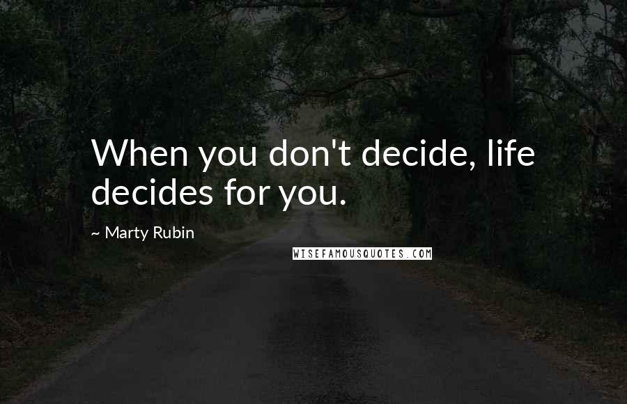 Marty Rubin Quotes: When you don't decide, life decides for you.