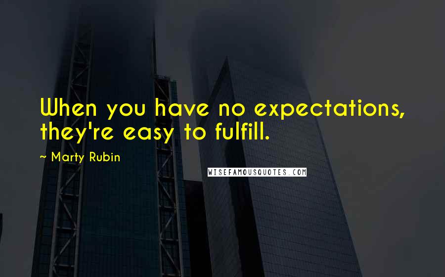 Marty Rubin Quotes: When you have no expectations, they're easy to fulfill.