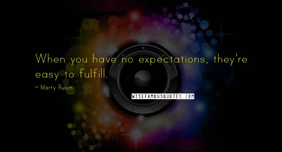 Marty Rubin Quotes: When you have no expectations, they're easy to fulfill.