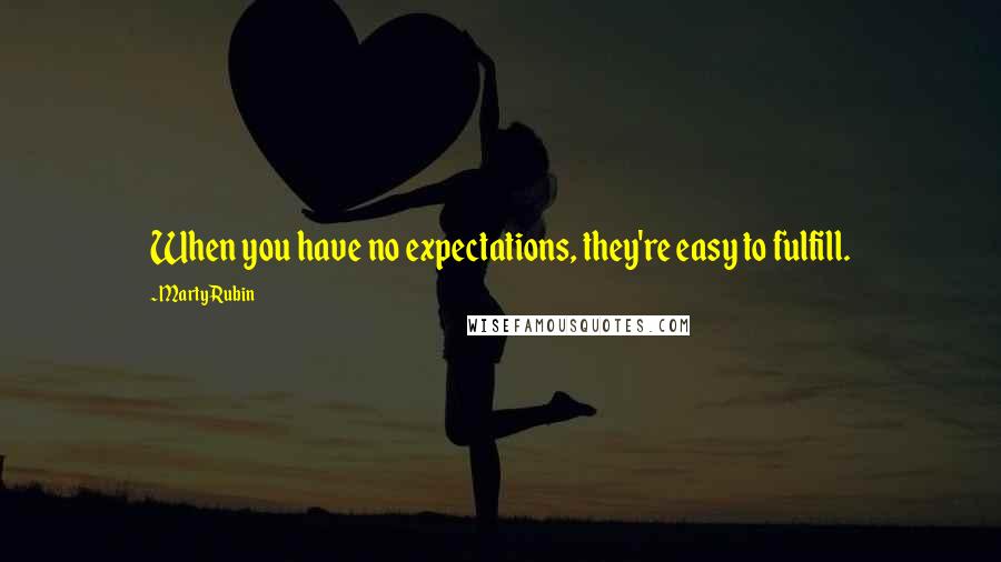 Marty Rubin Quotes: When you have no expectations, they're easy to fulfill.
