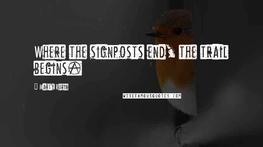 Marty Rubin Quotes: Where the signposts end, the trail begins.
