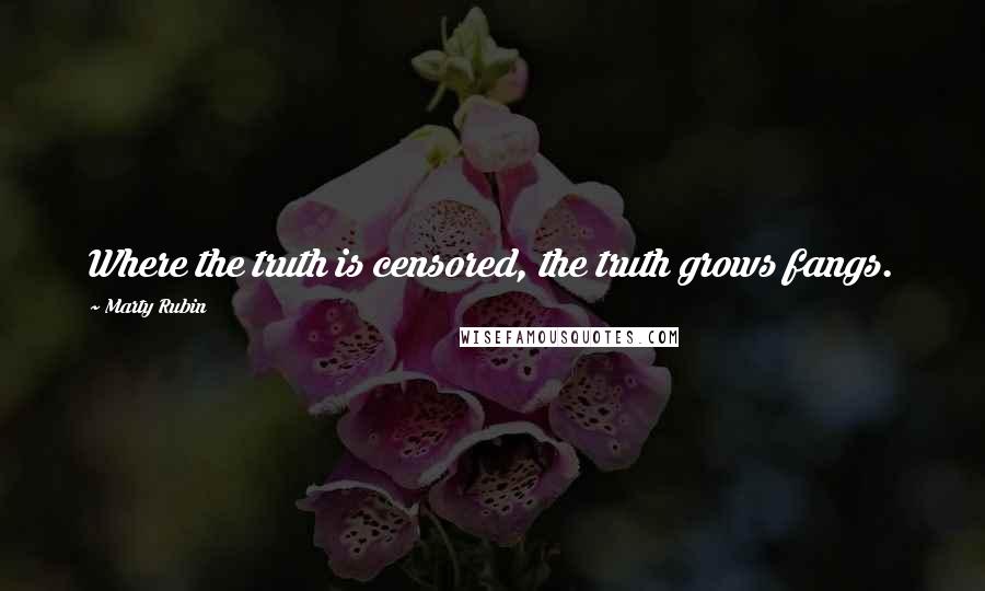 Marty Rubin Quotes: Where the truth is censored, the truth grows fangs.