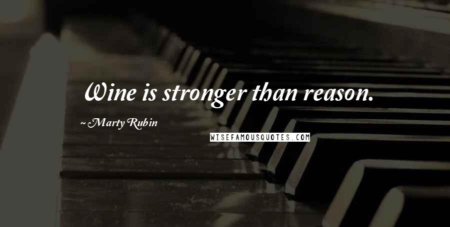 Marty Rubin Quotes: Wine is stronger than reason.