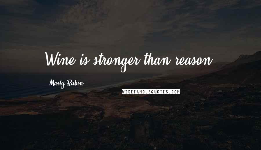 Marty Rubin Quotes: Wine is stronger than reason.