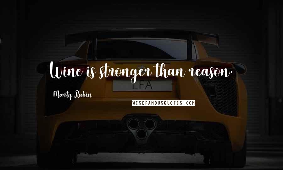 Marty Rubin Quotes: Wine is stronger than reason.