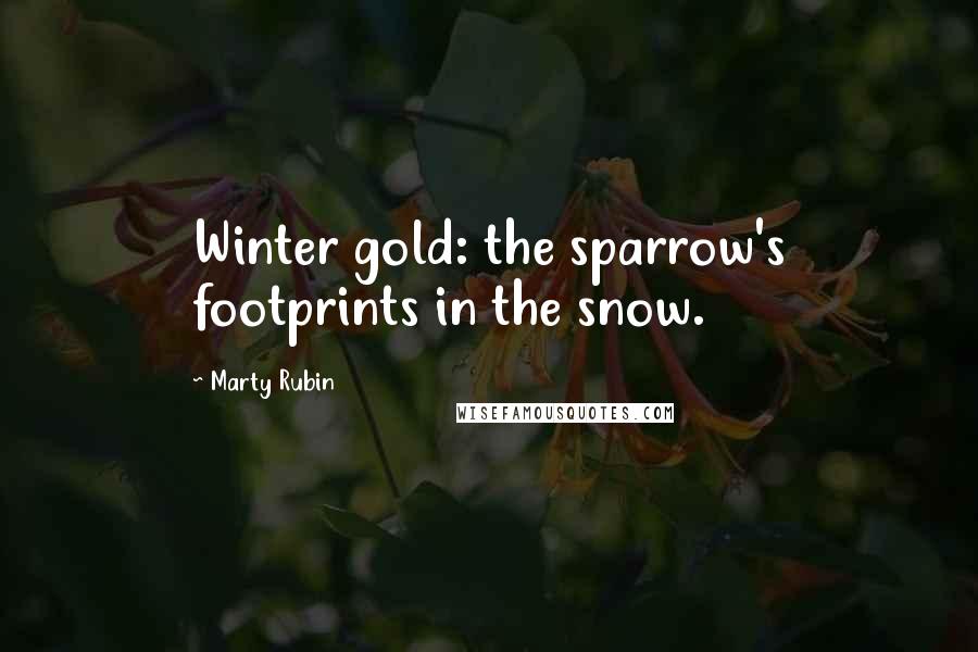 Marty Rubin Quotes: Winter gold: the sparrow's footprints in the snow.