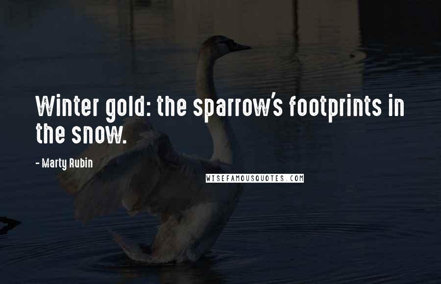Marty Rubin Quotes: Winter gold: the sparrow's footprints in the snow.