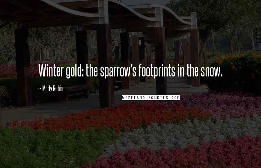 Marty Rubin Quotes: Winter gold: the sparrow's footprints in the snow.