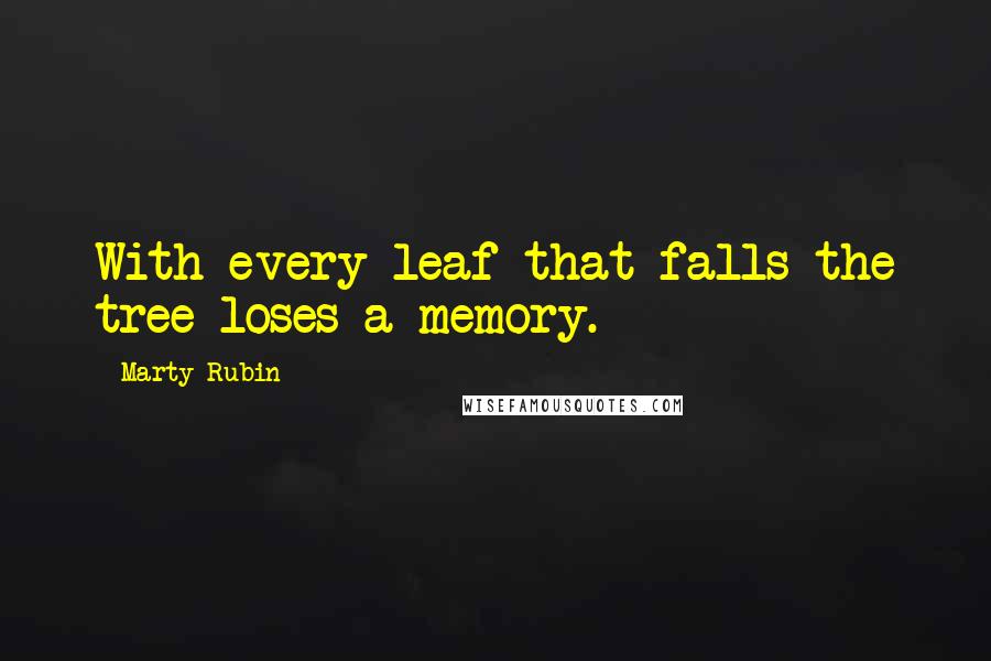 Marty Rubin Quotes: With every leaf that falls the tree loses a memory.