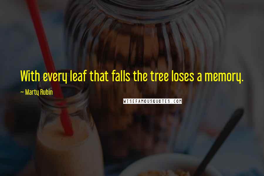 Marty Rubin Quotes: With every leaf that falls the tree loses a memory.