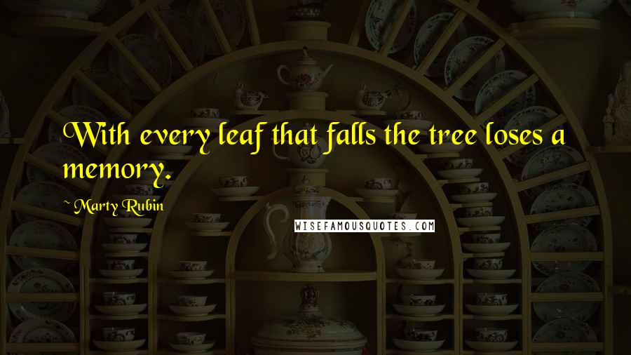 Marty Rubin Quotes: With every leaf that falls the tree loses a memory.