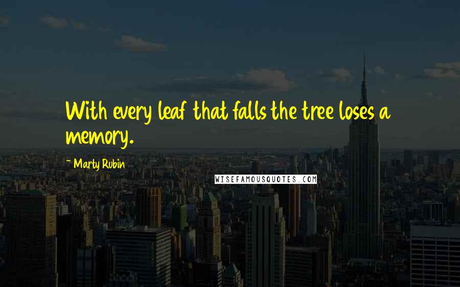 Marty Rubin Quotes: With every leaf that falls the tree loses a memory.