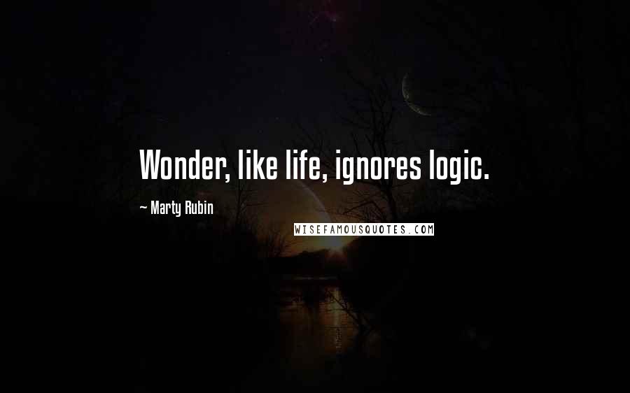 Marty Rubin Quotes: Wonder, like life, ignores logic.