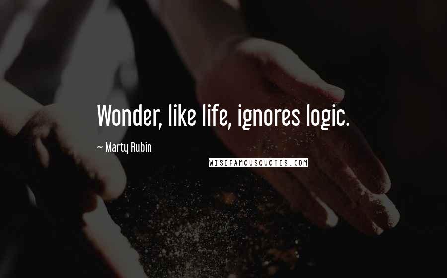 Marty Rubin Quotes: Wonder, like life, ignores logic.