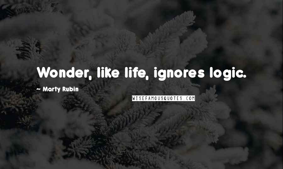 Marty Rubin Quotes: Wonder, like life, ignores logic.