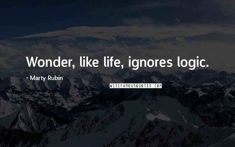 Marty Rubin Quotes: Wonder, like life, ignores logic.