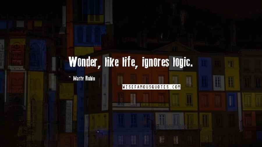 Marty Rubin Quotes: Wonder, like life, ignores logic.