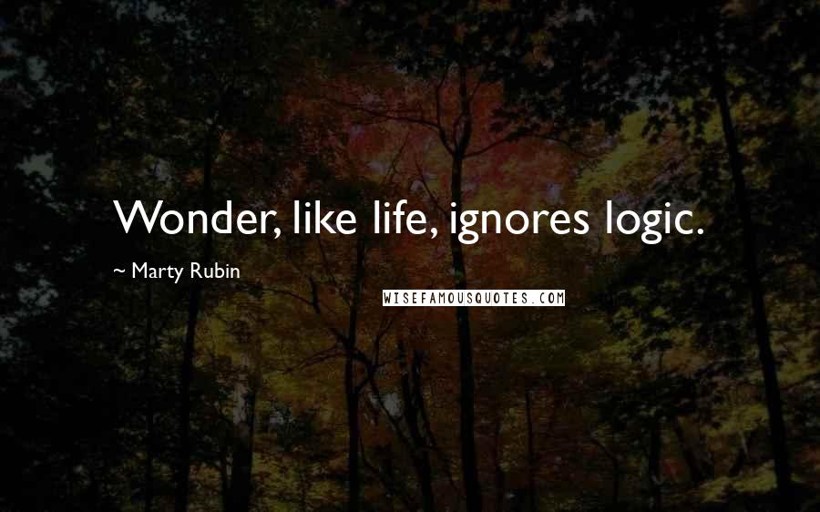 Marty Rubin Quotes: Wonder, like life, ignores logic.