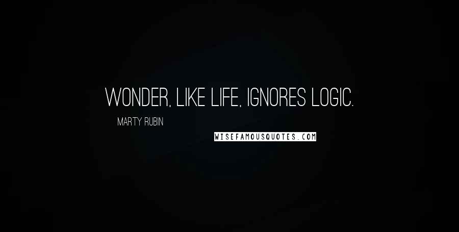 Marty Rubin Quotes: Wonder, like life, ignores logic.