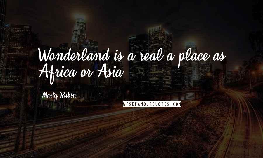 Marty Rubin Quotes: Wonderland is a real a place as Africa or Asia.