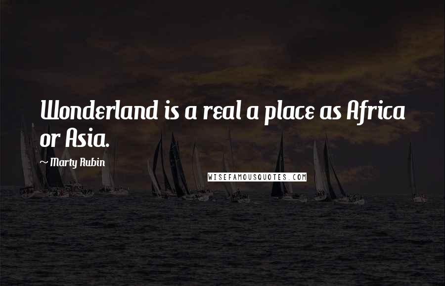 Marty Rubin Quotes: Wonderland is a real a place as Africa or Asia.