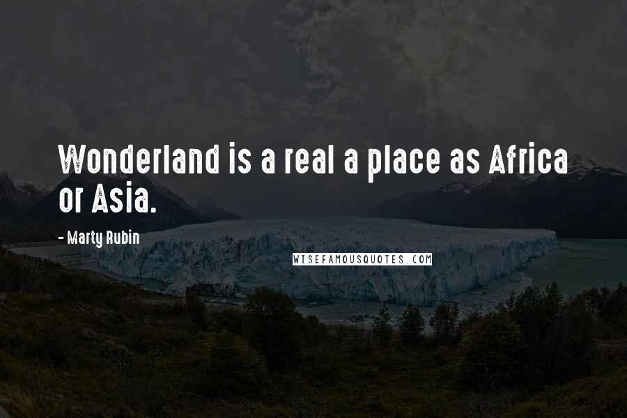 Marty Rubin Quotes: Wonderland is a real a place as Africa or Asia.