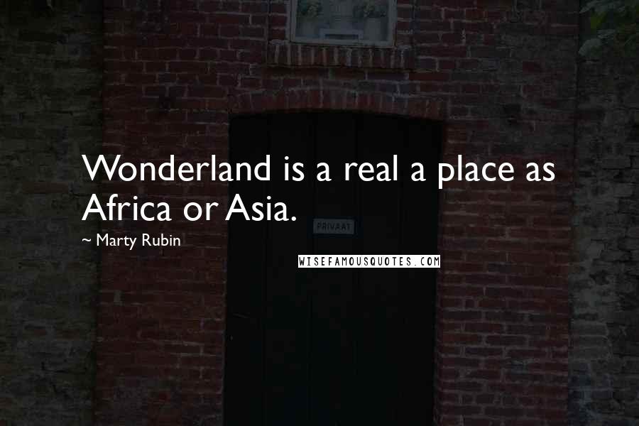 Marty Rubin Quotes: Wonderland is a real a place as Africa or Asia.