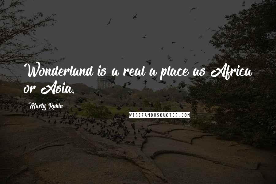 Marty Rubin Quotes: Wonderland is a real a place as Africa or Asia.