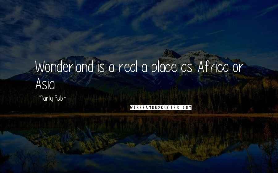 Marty Rubin Quotes: Wonderland is a real a place as Africa or Asia.