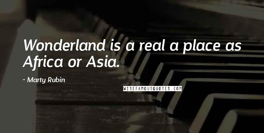 Marty Rubin Quotes: Wonderland is a real a place as Africa or Asia.