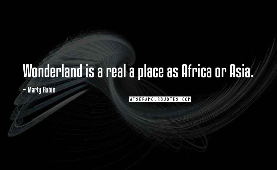 Marty Rubin Quotes: Wonderland is a real a place as Africa or Asia.