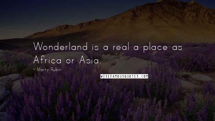 Marty Rubin Quotes: Wonderland is a real a place as Africa or Asia.