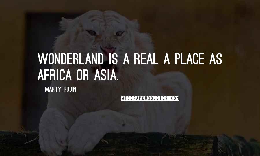 Marty Rubin Quotes: Wonderland is a real a place as Africa or Asia.