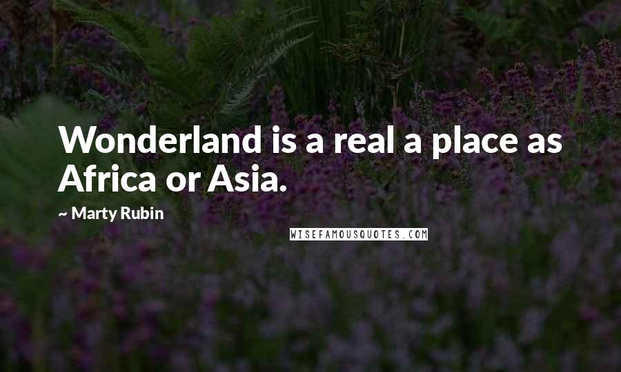 Marty Rubin Quotes: Wonderland is a real a place as Africa or Asia.