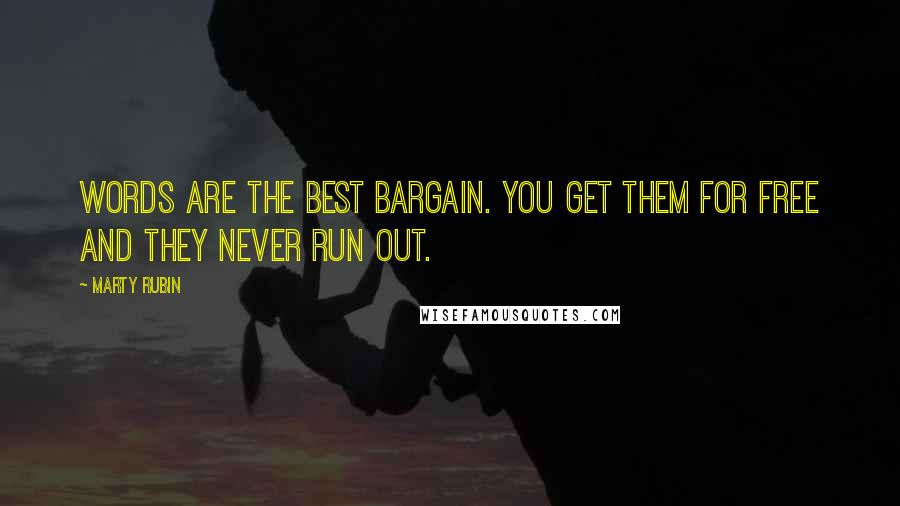 Marty Rubin Quotes: Words are the best bargain. You get them for free and they never run out.