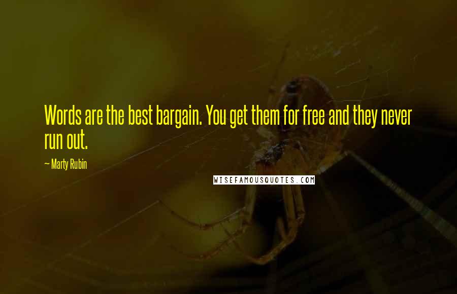 Marty Rubin Quotes: Words are the best bargain. You get them for free and they never run out.