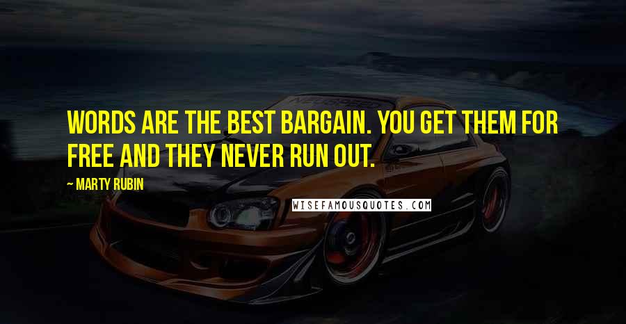 Marty Rubin Quotes: Words are the best bargain. You get them for free and they never run out.