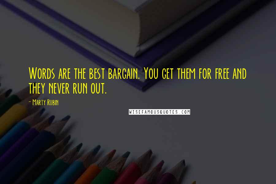Marty Rubin Quotes: Words are the best bargain. You get them for free and they never run out.