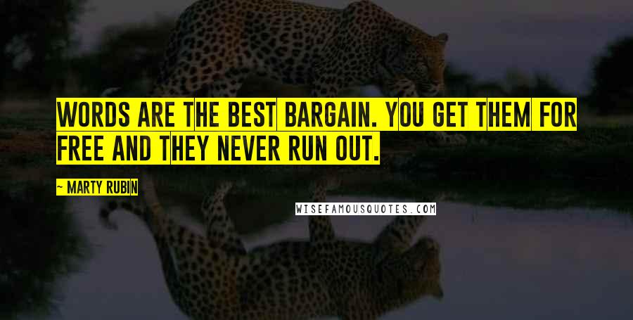 Marty Rubin Quotes: Words are the best bargain. You get them for free and they never run out.