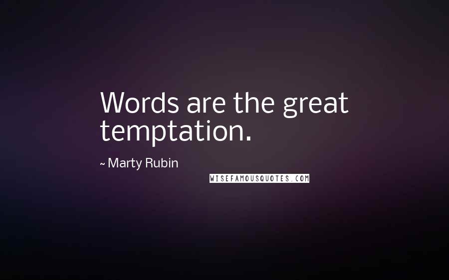 Marty Rubin Quotes: Words are the great temptation.