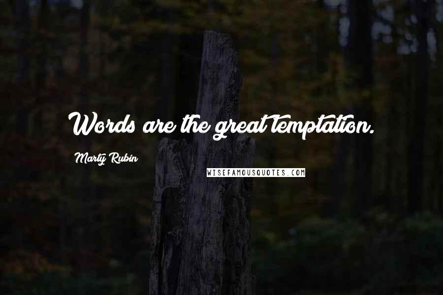 Marty Rubin Quotes: Words are the great temptation.