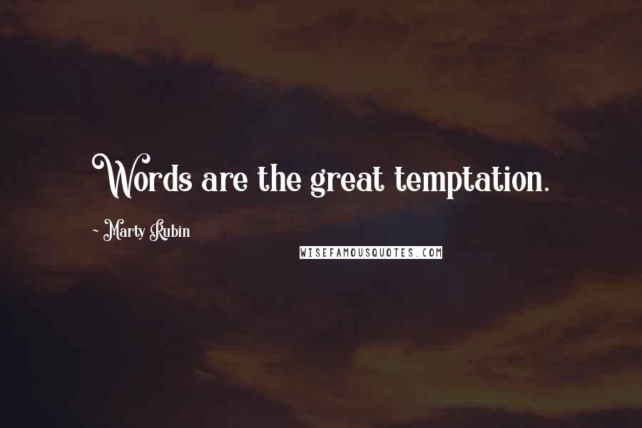 Marty Rubin Quotes: Words are the great temptation.