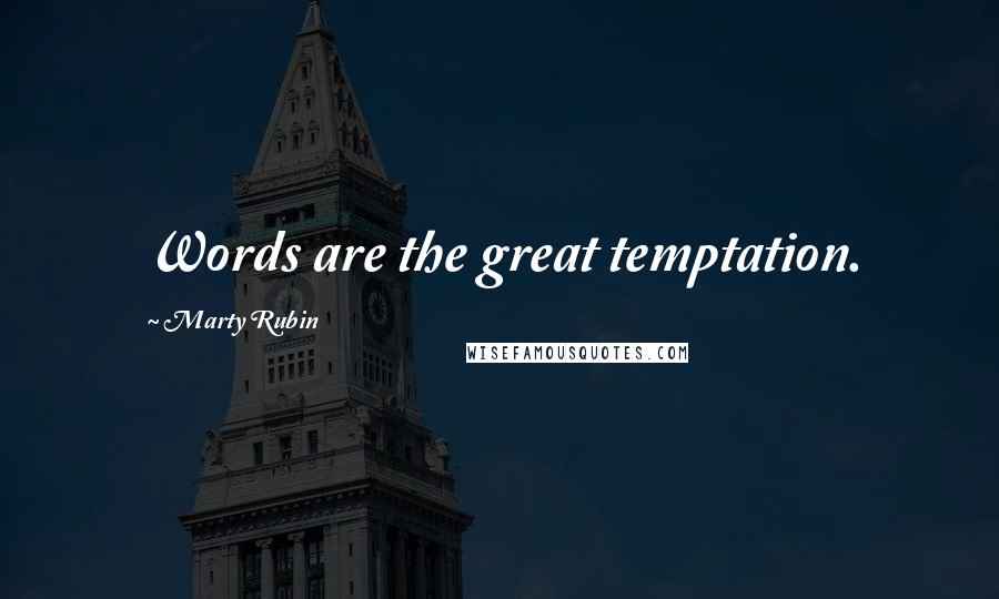 Marty Rubin Quotes: Words are the great temptation.