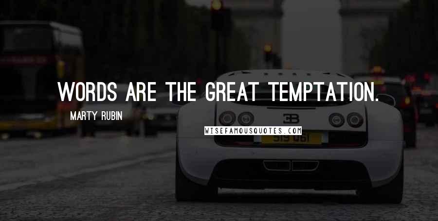 Marty Rubin Quotes: Words are the great temptation.