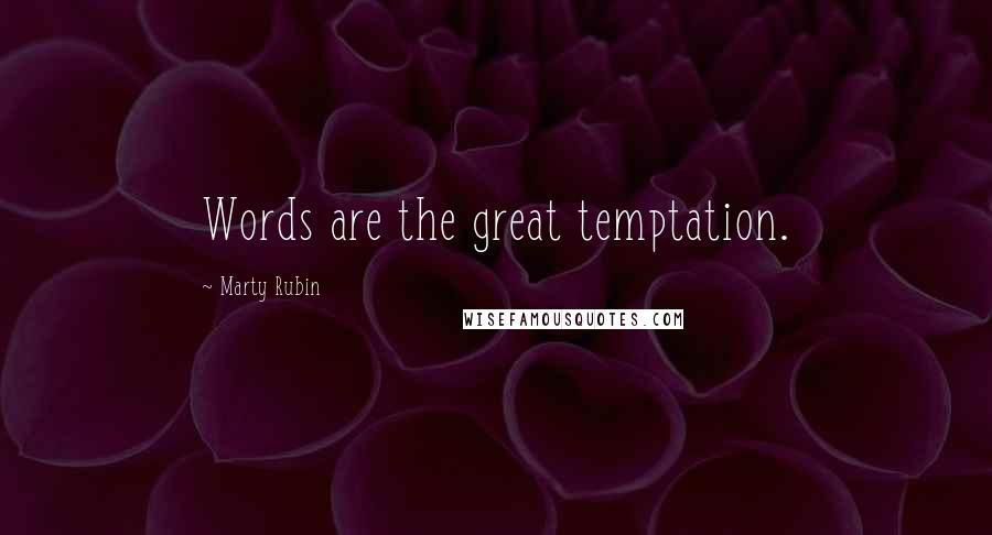 Marty Rubin Quotes: Words are the great temptation.