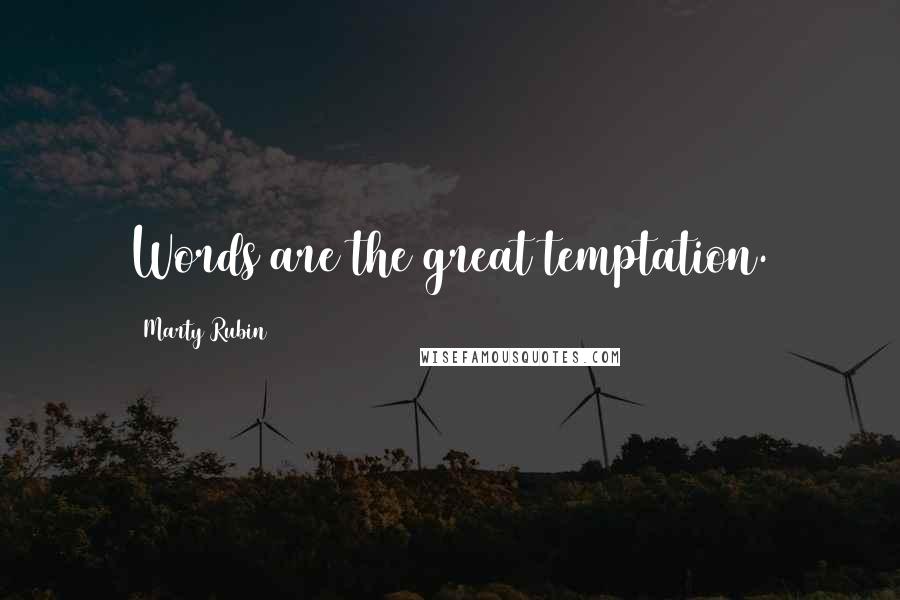 Marty Rubin Quotes: Words are the great temptation.