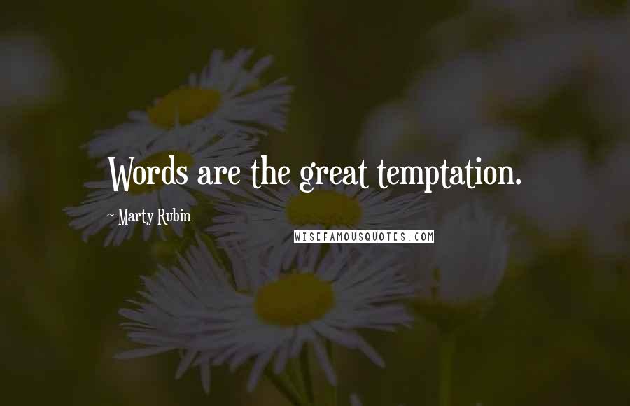Marty Rubin Quotes: Words are the great temptation.