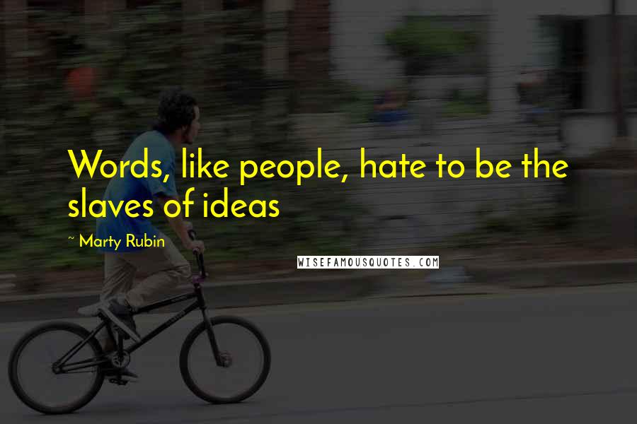 Marty Rubin Quotes: Words, like people, hate to be the slaves of ideas