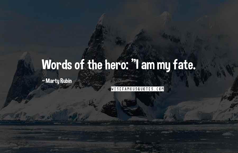 Marty Rubin Quotes: Words of the hero: "I am my fate.