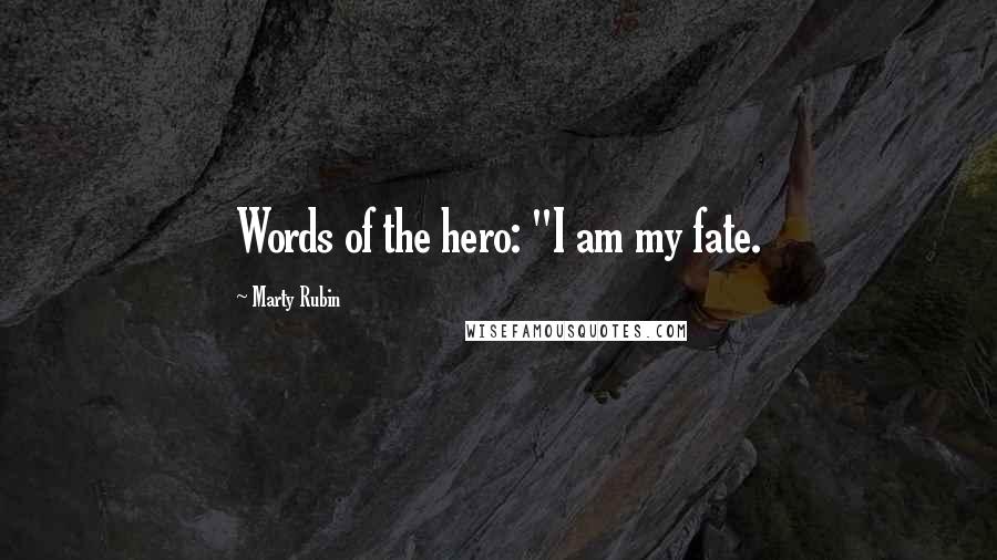 Marty Rubin Quotes: Words of the hero: "I am my fate.